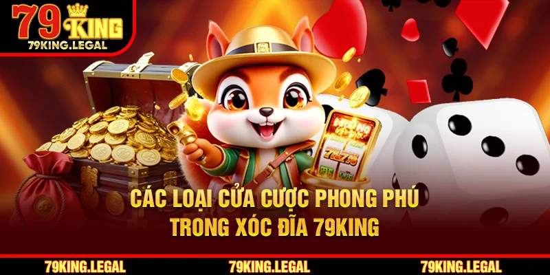 Các loại cửa cược phong phú trong xóc đĩa 79King