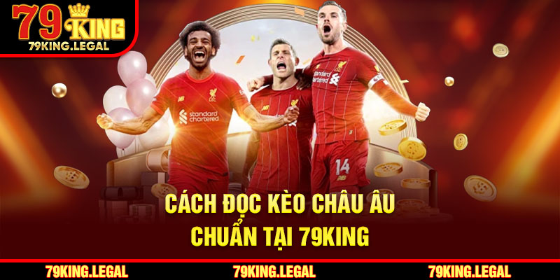 Cách đọc kèo châu Âu chuẩn tại 79King