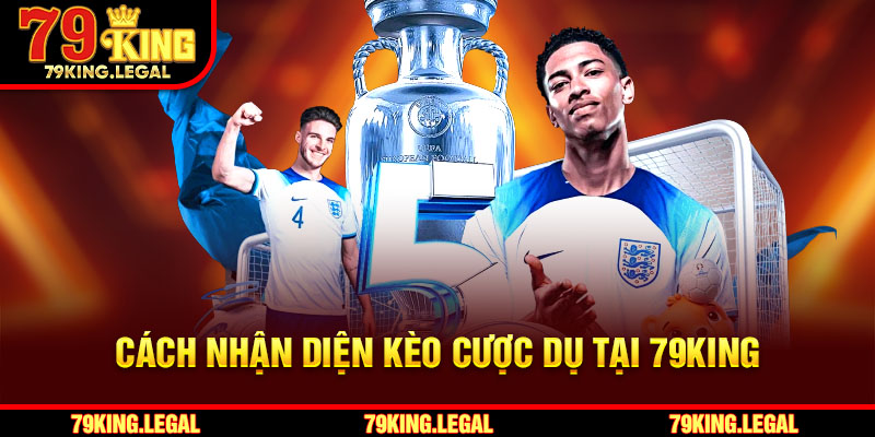 Cách nhận diện kèo cược dụ tại 79King