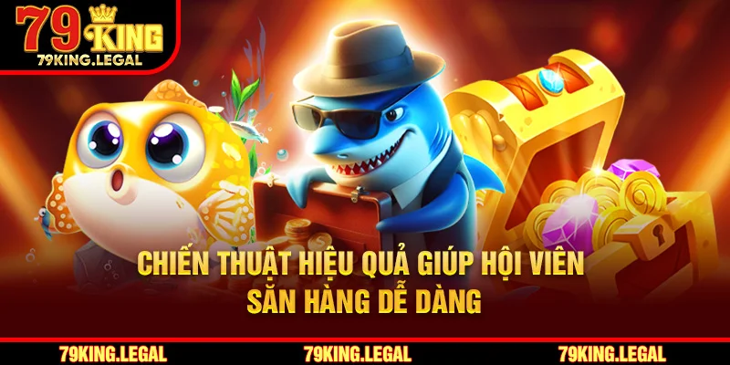 Chiến thuật hiệu quả giúp hội viên săn hàng dễ dàng