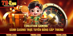 Evolution Gaming – Sảnh Casino Trực Tuyến Đẳng Cấp 79King