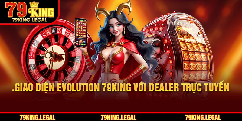 Giao diện Evolution 79King với dealer trực tuyến