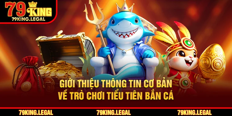 Giới thiệu thông tin cơ bản về trò chơi bắn cá tiểu tiên