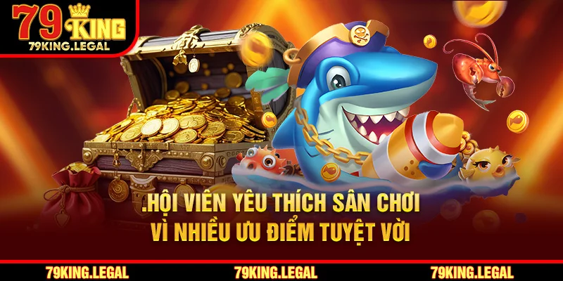 Hội viên yêu thích sân chơi vì nhiều ưu điểm tuyệt vời