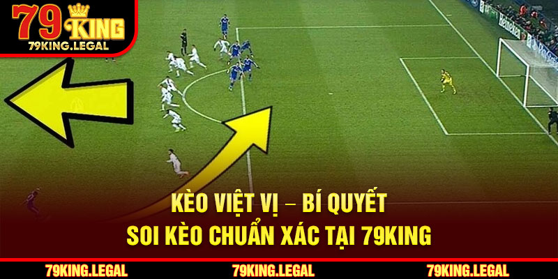 Kèo Việt Vị – Bí Quyết Soi Kèo Chuẩn Xác Tại 79King