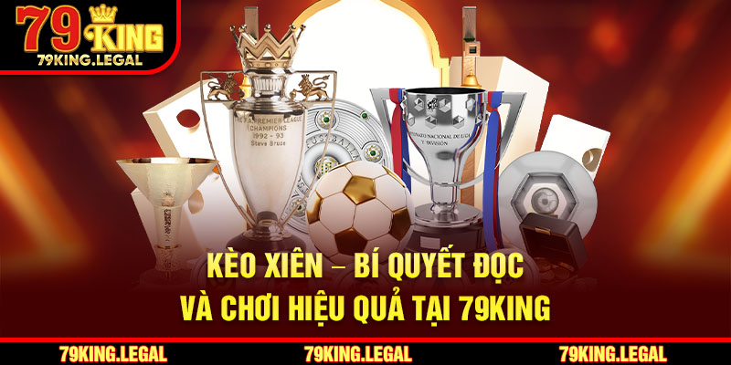 Kèo Xiên – Bí Quyết Đọc Và Chơi Hiệu Quả Tại 79King