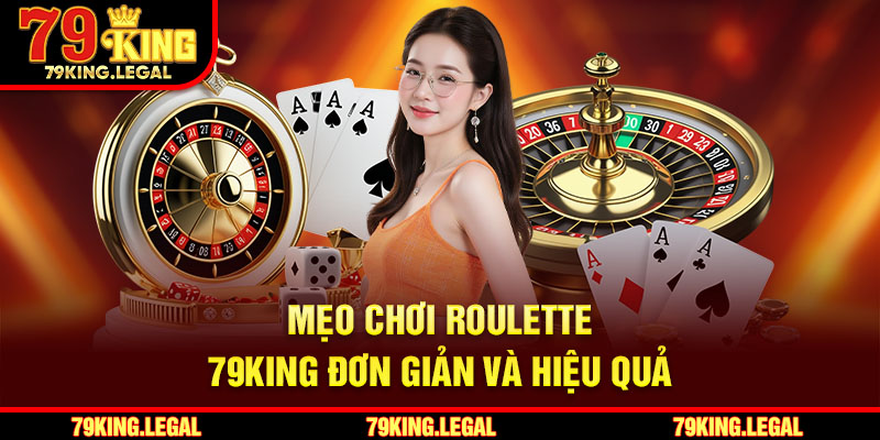 Mẹo chơi Roulette 79King đơn giản và hiệu quả