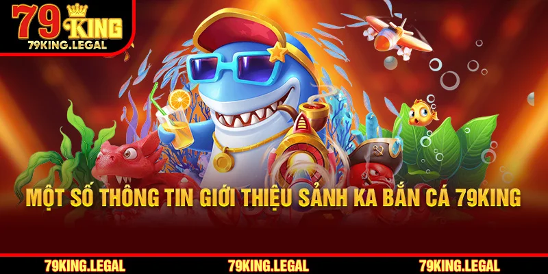 Một số thông tin giới thiệu sảnh KA Bắn cá 79King