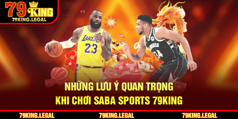 Những lưu ý quan trọng khi chơi Saba Sports 79King