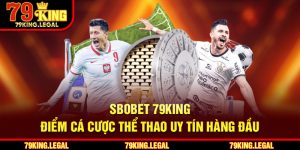 Sbobet 79King – Điểm Cá Cược Thể Thao Uy Tín Hàng Đầu