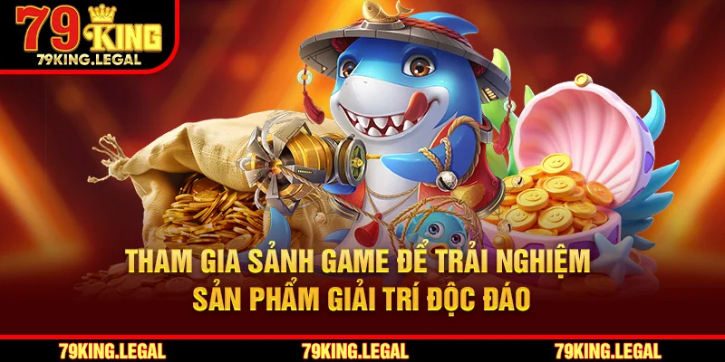 Tham gia sảnh game để trải nghiệm sản phẩm giải trí độc đáo