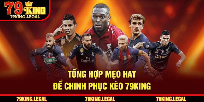 Tổng hợp mẹo hay để chinh phục kèo 79King