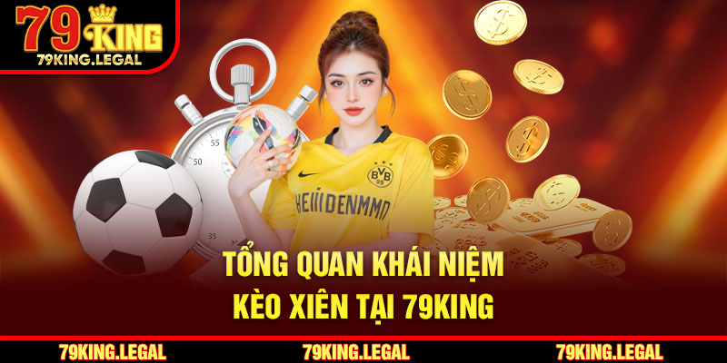 Tổng quan khái niệm kèo xiên tại 79King