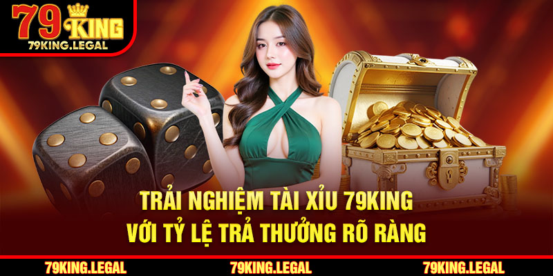 Trải nghiệm tài xỉu 79King với tỷ lệ trả thưởng rõ ràng