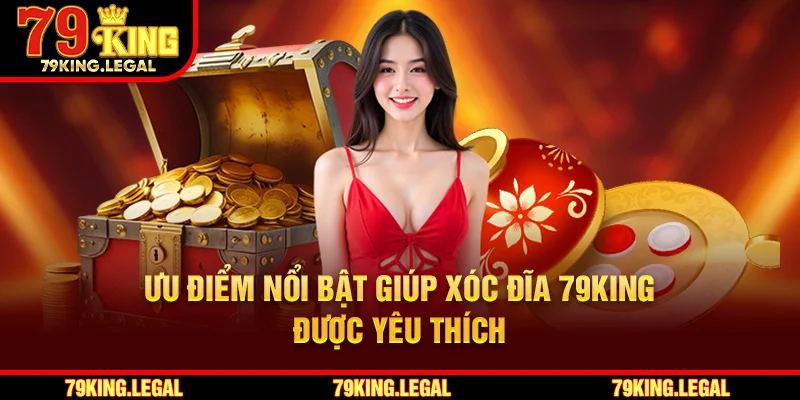 Ưu điểm nổi bật giúp xóc đĩa 79King được yêu thích
