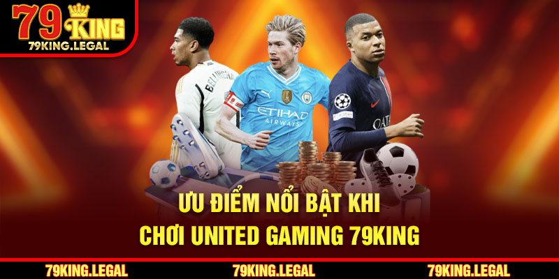 Ưu điểm nổi bật khi chơi United Gaming 79King
