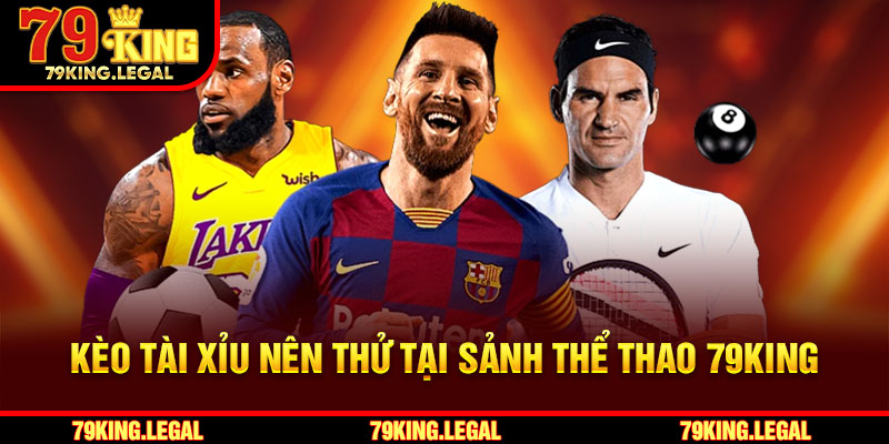 Kèo tài xỉu nên thử tại sảnh thể thao 79King