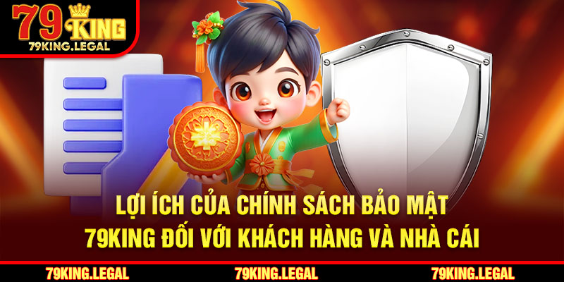 Lợi ích của chính sách bảo mật 79King đối với khách hàng và nhà cái