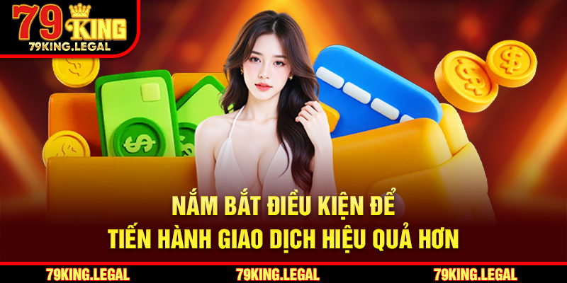 Nắm bắt điều kiện để tiến hành giao dịch hiệu quả hơn