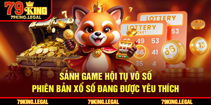 Sảnh game hội tụ vô số phiên bản xổ số đang được yêu thích