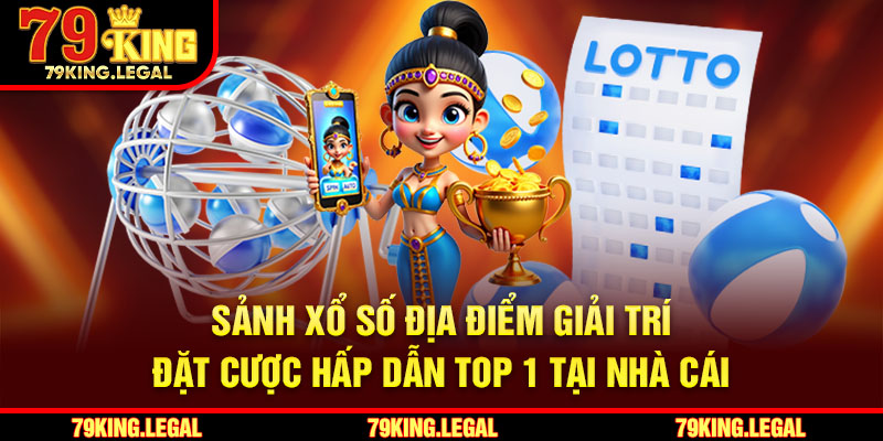 Sảnh Xổ số địa điểm giải trí đặt cược hấp dẫn top 1 tại nhà cái