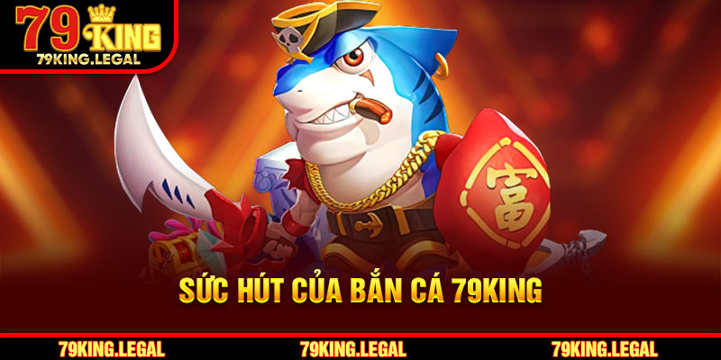 Sức hút của bắn cá 79King